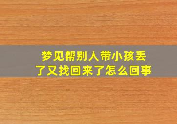 梦见帮别人带小孩丢了又找回来了怎么回事