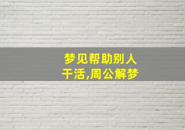 梦见帮助别人干活,周公解梦