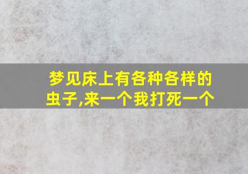 梦见床上有各种各样的虫子,来一个我打死一个