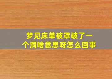 梦见床单被罩破了一个洞啥意思呀怎么回事