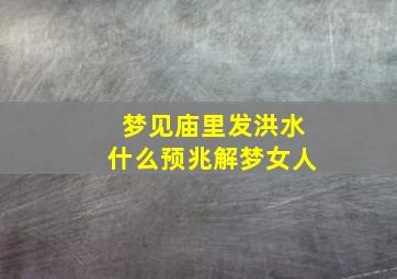 梦见庙里发洪水什么预兆解梦女人