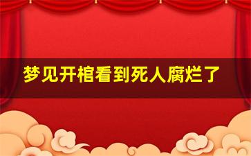 梦见开棺看到死人腐烂了