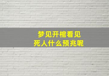 梦见开棺看见死人什么预兆呢