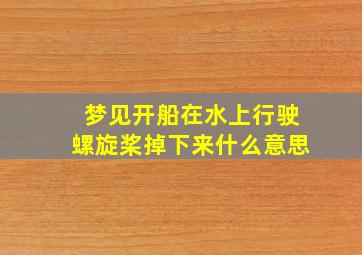 梦见开船在水上行驶螺旋桨掉下来什么意思