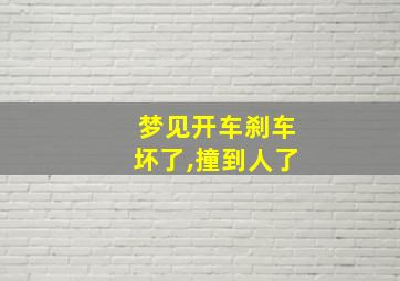 梦见开车刹车坏了,撞到人了