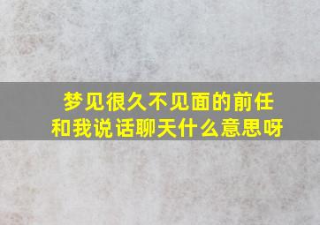 梦见很久不见面的前任和我说话聊天什么意思呀