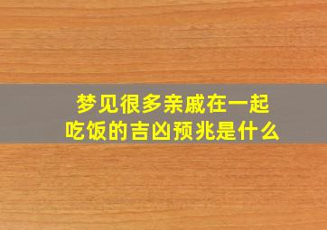 梦见很多亲戚在一起吃饭的吉凶预兆是什么