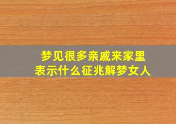 梦见很多亲戚来家里表示什么征兆解梦女人