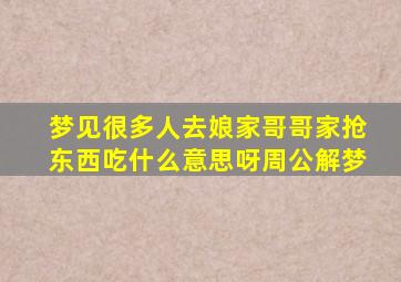 梦见很多人去娘家哥哥家抢东西吃什么意思呀周公解梦