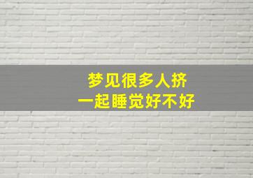 梦见很多人挤一起睡觉好不好