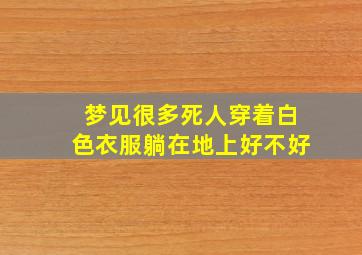 梦见很多死人穿着白色衣服躺在地上好不好