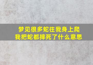 梦见很多蛇往我身上爬我把蛇都摔死了什么意思