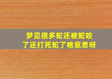 梦见很多蛇还被蛇咬了还打死蛇了啥意思呀