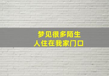 梦见很多陌生人住在我家门口