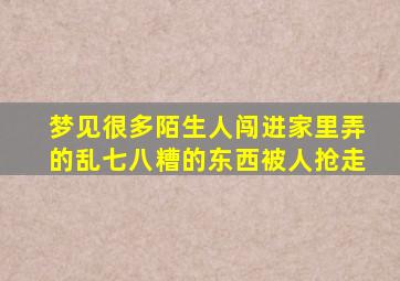 梦见很多陌生人闯进家里弄的乱七八糟的东西被人抢走