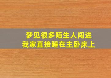 梦见很多陌生人闯进我家直接睡在主卧床上