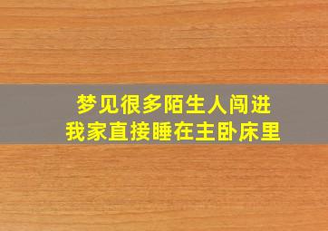 梦见很多陌生人闯进我家直接睡在主卧床里