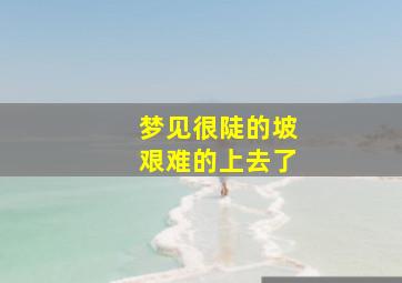 梦见很陡的坡艰难的上去了