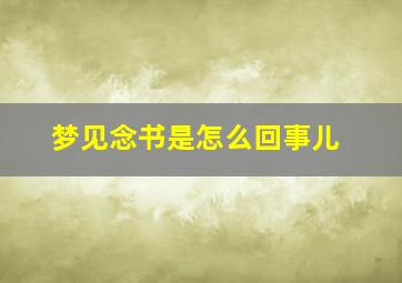 梦见念书是怎么回事儿