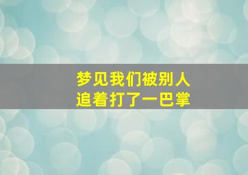 梦见我们被别人追着打了一巴掌