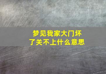 梦见我家大门坏了关不上什么意思