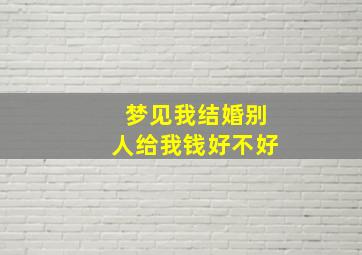 梦见我结婚别人给我钱好不好