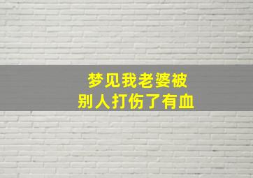 梦见我老婆被别人打伤了有血