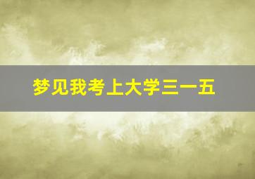 梦见我考上大学三一五