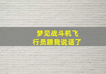 梦见战斗机飞行员跟我说话了