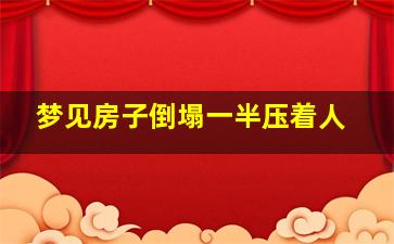 梦见房子倒塌一半压着人