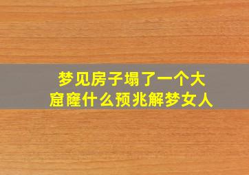 梦见房子塌了一个大窟窿什么预兆解梦女人