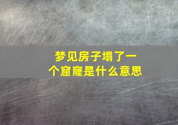 梦见房子塌了一个窟窿是什么意思