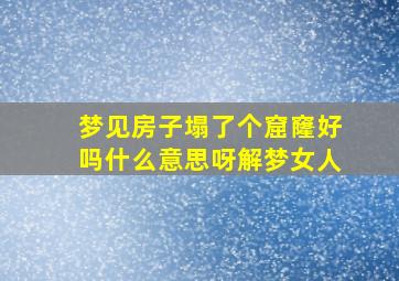 梦见房子塌了个窟窿好吗什么意思呀解梦女人