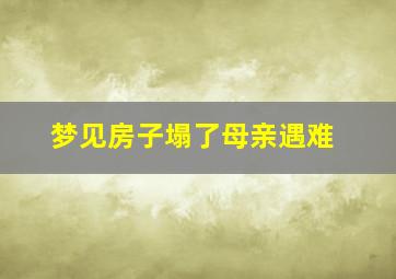 梦见房子塌了母亲遇难