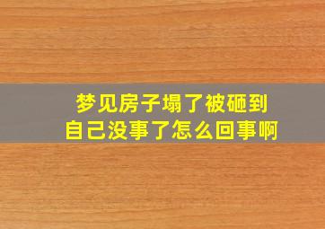 梦见房子塌了被砸到自己没事了怎么回事啊