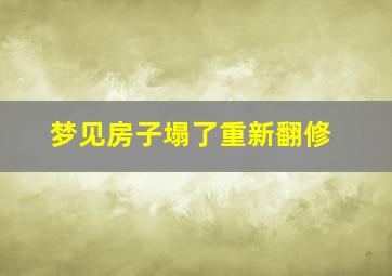 梦见房子塌了重新翻修