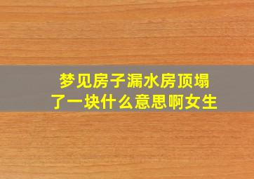 梦见房子漏水房顶塌了一块什么意思啊女生