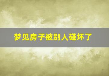 梦见房子被别人碰坏了