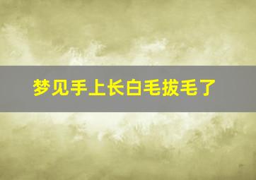 梦见手上长白毛拔毛了