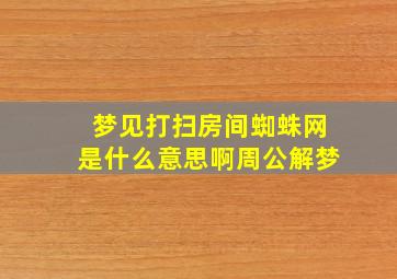 梦见打扫房间蜘蛛网是什么意思啊周公解梦