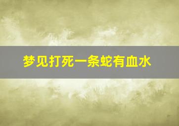 梦见打死一条蛇有血水