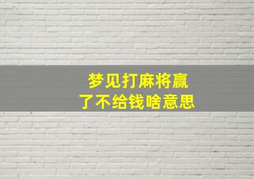 梦见打麻将赢了不给钱啥意思