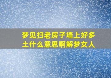 梦见扫老房子墙上好多土什么意思啊解梦女人