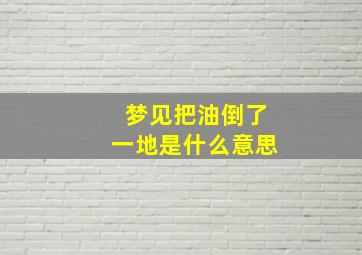 梦见把油倒了一地是什么意思