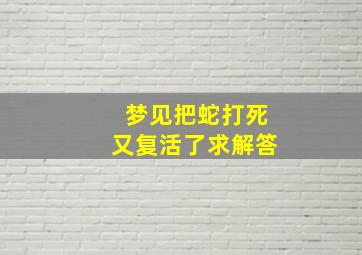 梦见把蛇打死又复活了求解答