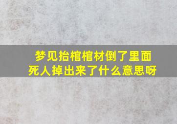 梦见抬棺棺材倒了里面死人掉出来了什么意思呀