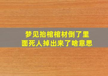 梦见抬棺棺材倒了里面死人掉出来了啥意思