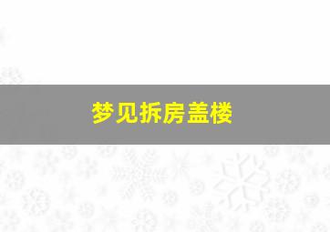 梦见拆房盖楼