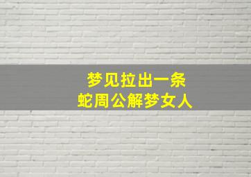 梦见拉出一条蛇周公解梦女人