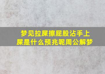 梦见拉屎擦屁股沾手上屎是什么预兆呢周公解梦